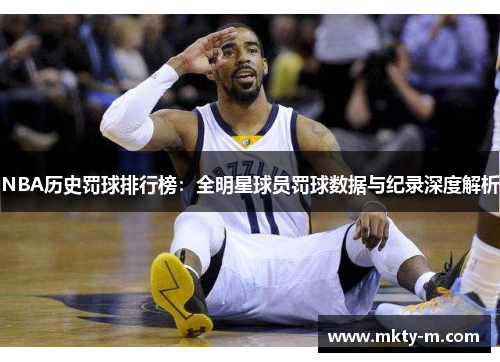 NBA历史罚球排行榜：全明星球员罚球数据与纪录深度解析