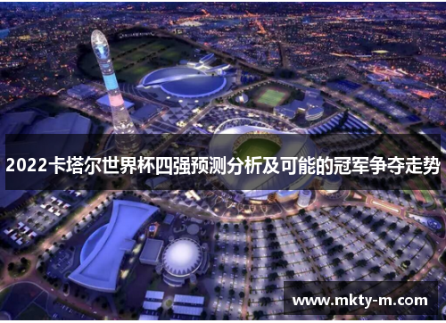 2022卡塔尔世界杯四强预测分析及可能的冠军争夺走势
