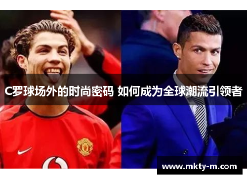 C罗球场外的时尚密码 如何成为全球潮流引领者