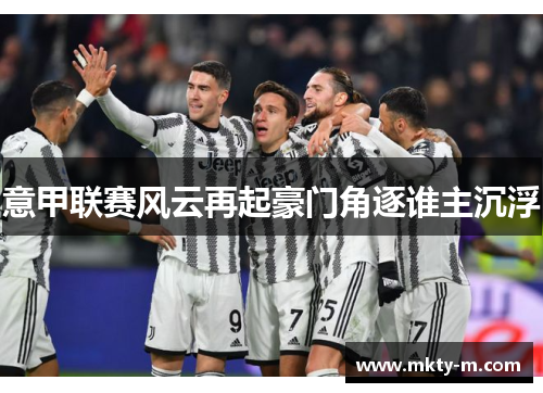 意甲联赛风云再起豪门角逐谁主沉浮