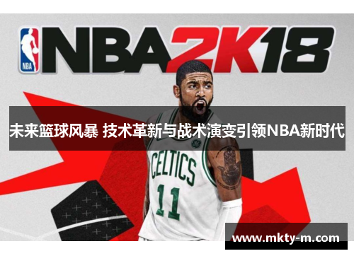 未来篮球风暴 技术革新与战术演变引领NBA新时代