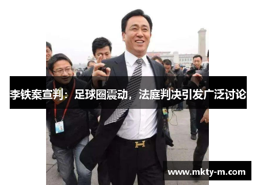 李铁案宣判：足球圈震动，法庭判决引发广泛讨论
