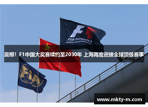 震撼！F1中国大奖赛续约至2030年 上海再度迎接全球顶级赛事