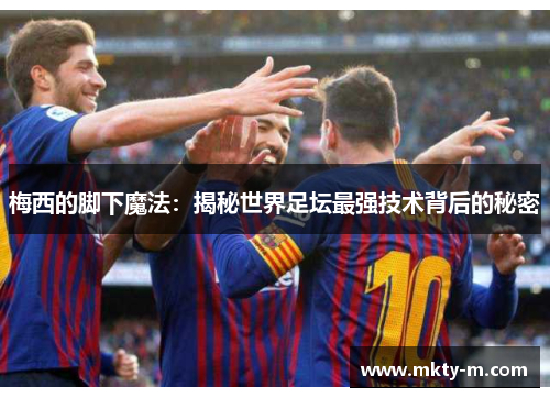 梅西的脚下魔法：揭秘世界足坛最强技术背后的秘密