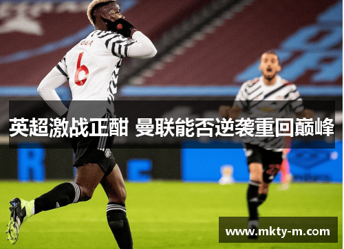 英超激战正酣 曼联能否逆袭重回巅峰
