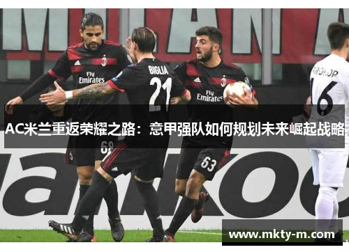 AC米兰重返荣耀之路：意甲强队如何规划未来崛起战略