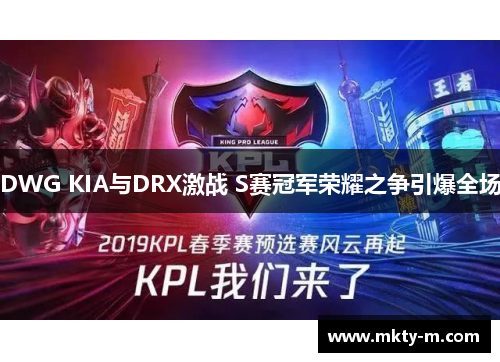 DWG KIA与DRX激战 S赛冠军荣耀之争引爆全场