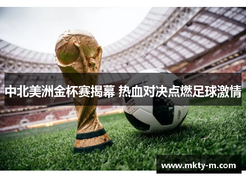 中北美洲金杯赛揭幕 热血对决点燃足球激情