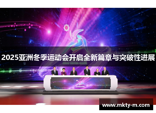 2025亚洲冬季运动会开启全新篇章与突破性进展
