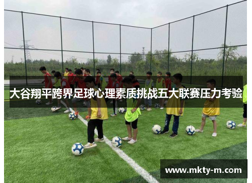 大谷翔平跨界足球心理素质挑战五大联赛压力考验