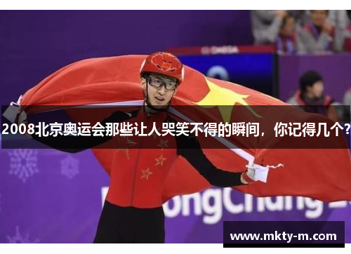 2008北京奥运会那些让人哭笑不得的瞬间，你记得几个？